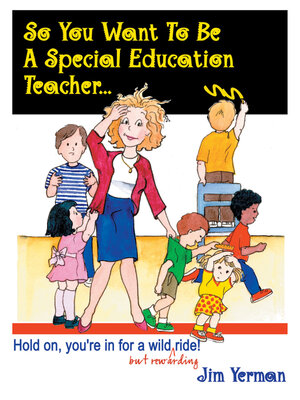 cover image of So You Want to Be a Special Education Teacher: Hold On, You're In for a Wild But Rewarding Ride!